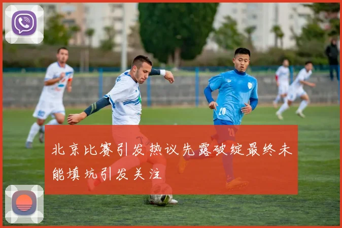 北京比赛引发热议先露破绽最终未能填坑引发关注